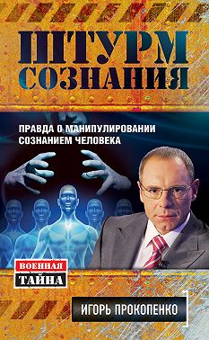 Штурм сознания. Правда о манипулировании сознанием человека