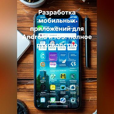 Разработка мобильных приложений для Android и iOS: полное руководство