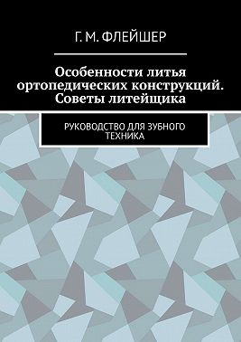 Особенности литья ортопедических конструкций. Советы литейщика. Руководство для зубного техника
