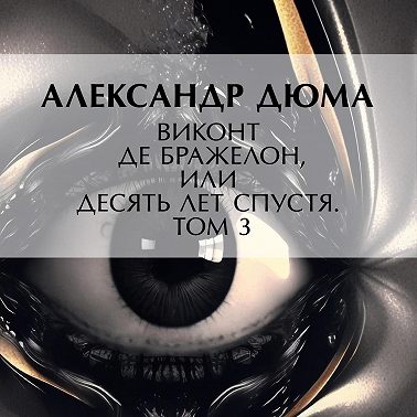 Виконт де Бражелон, или Десять лет спустя. Том 3