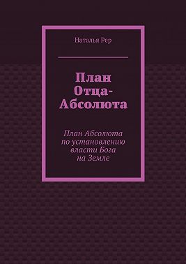 План Отца-Абсолюта. План Абсолюта по установлению власти Бога на Земле