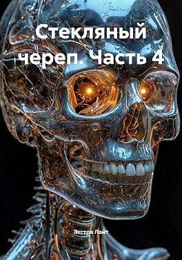 Стекляный череп. Часть 4